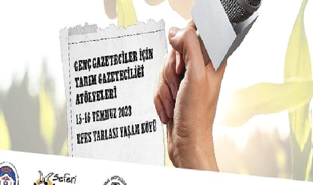 Genç Gazeteciler, ustalarla Efes tarlası yaşam köyü’nde buluşacak 