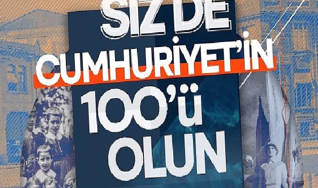 Siz de Cumhuriyet’in 100’ü olun