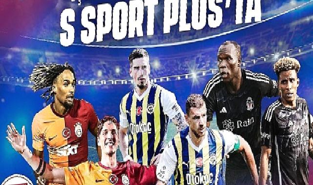 Üç büyükler Avrupa’da sezonu S Sport Plus’ta açıyor