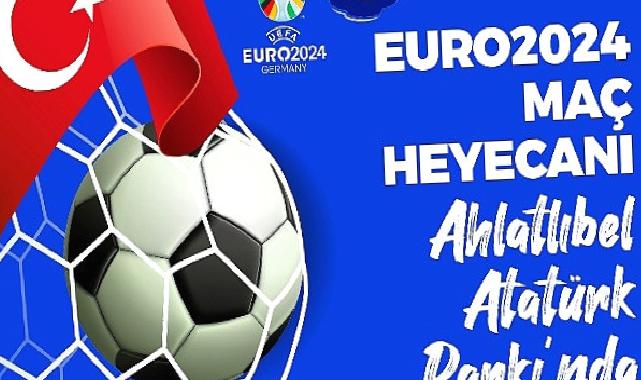 Çankaya Belediyesi, EURO 2024 heyecanını Ahlatlıbel Atatürk Parkı’nda kuracağı dev ekrana taşıyor.